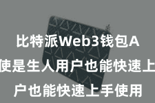 比特派Web3钱包App 即使是生人用户也能快速上手使用