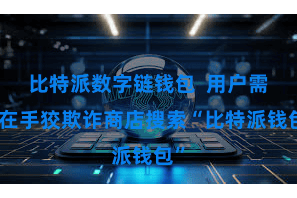 比特派数字链钱包  用户需要在手狡欺诈商店搜索“比特派钱包”
