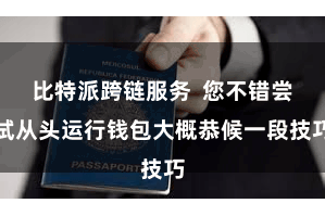 比特派跨链服务 您不错尝试从头运行钱包大概恭候一段技巧