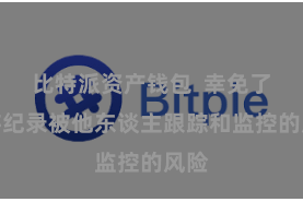 比特派资产钱包  幸免了交游纪录被他东谈主跟踪和监控的风险